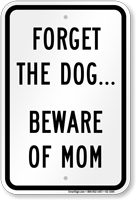 forget-the-dog-beware-of-mom-sign Beware of Mom Sign
